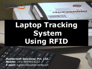 Laptop Tracking
System
Using RFID
Ruddersoft Solutions Pvt. Ltd.
Mobile: +91-9999914332
E-mail: support@ruddersoft.com
 