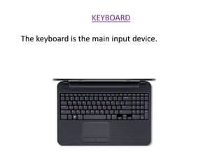 KEYBOARD
The keyboard is the main input device.
 