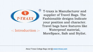 T-traxx is Manufacturer and
supplier of Travel Bags. The
Fashionable designs Indicate
your position and character.
Travel ...