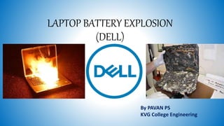 LAPTOP BATTERY EXPLOSION
(DELL)
By PAVAN PS
KVG College Engineering
 