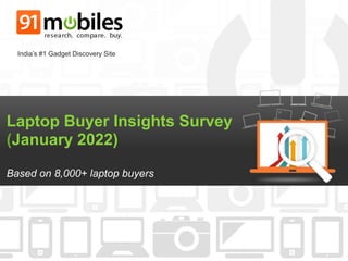 Laptop Buyer Insights Survey
(January 2022)
Based on 8,000+ laptop buyers
India’s #1 Gadget Discovery Site
 