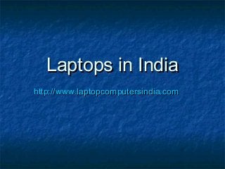 Laptops in IndiaLaptops in India
http://www.laptopcomputersindia.comhttp://www.laptopcomputersindia.com
 