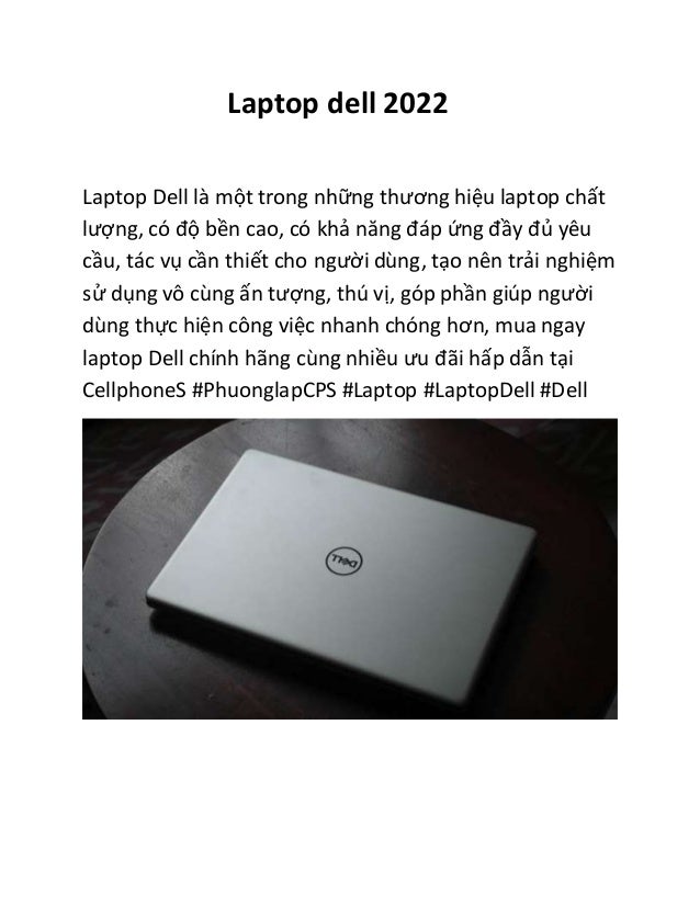 Laptop dell 2022
Laptop Dell là một trong những thương hiệu laptop chất
lượng, có độ bền cao, có khả năng đáp ứng đầy đủ yêu
cầu, tác vụ cần thiết cho người dùng, tạo nên trải nghiệm
sử dụng vô cùng ấn tượng, thú vị, góp phần giúp người
dùng thực hiện công việc nhanh chóng hơn, mua ngay
laptop Dell chính hãng cùng nhiều ưu đãi hấp dẫn tại
CellphoneS #PhuonglapCPS #Laptop #LaptopDell #Dell
 