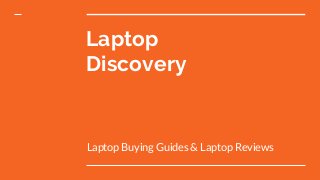 Laptop
Discovery
Laptop Buying Guides & Laptop Reviews
 