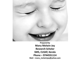 Prepared by
Manu Melwin Joy
Research Scholar
SMS, CUSAT, Kerala
Phone – 9744551114
Mail – manu_melwinjoy@yahoo.com
 