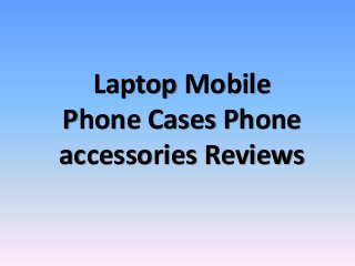 Laptop Mobile
Phone Cases Phone
accessories Reviews
 