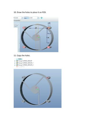 10. Draw the holes to place it on PCB.
11. Copy the holes.
 