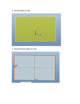 2. Set the depth to 1.50.
3. Round the back edges to 1.50.
 