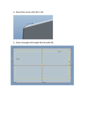 4. Round the corner with dim 1.50.
5. Draw rectangle with height 48 and width 96.
 
