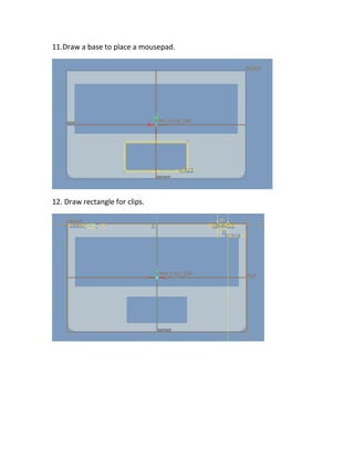 11.Draw a base to place a mousepad.
12. Draw rectangle for clips.
 