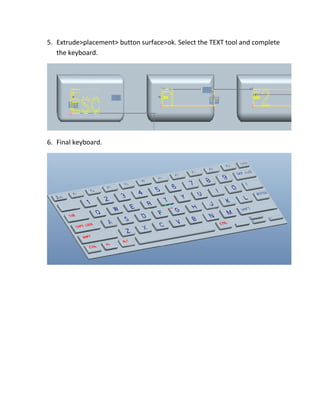 5. Extrude>placement> button surface>ok. Select the TEXT tool and complete
the keyboard.
6. Final keyboard.
 