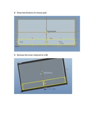 8. Draw two buttons on mouse pad.
9. Remove the inner material to 1.00.
 