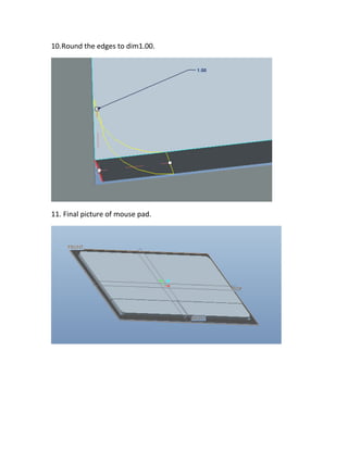10.Round the edges to dim1.00.
11. Final picture of mouse pad.
 