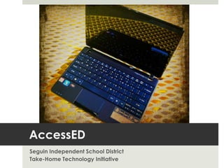 AccessED
Seguin Independent School District
Take-Home Technology Initiative
 