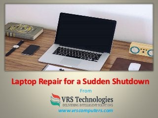 Laptop Repair for a Sudden Shutdown
From
www.vrscomputers.com
 