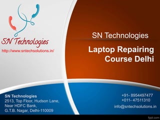 Laptop Repairing
Course Delhi
SN Technologies
SN Technologies
2513, Top Floor, Hudson Lane,
Near HDFC Bank,
G.T.B. Nagar, Delhi-110009
+91- 8954497477
+011- 47511310
info@sntechsolutions.in
http://www.sntechsolutions.in/
 