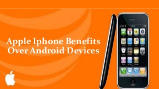 Apple Iphone Benefits
Over Android Devices
 