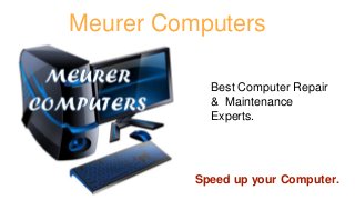 Meurer Computers
Speed up your Computer.
Best Computer Repair
& Maintenance
Experts.
 