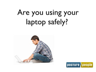 Are you using your
laptop safely?
 
