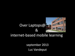 Over Laptops@echo
&
internet-based mobile learning
september 2013
Luc Vandeput
 