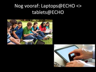 Nog vooraf: Laptops@ECHO <>
tablets@ECHO
 