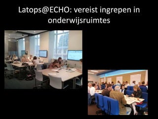 Latops@ECHO: vereist ingrepen in
onderwijsruimtes
 