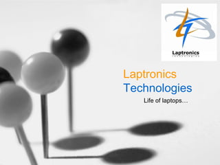 Laptronics
Technologies
Life of laptops…

 