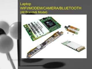 Laptop
WIFI/MODEM/CAMERA/BLUETOOTH
(All Brands& Model)

 