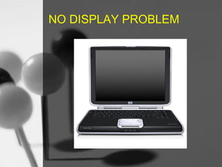 NO DISPLAY PROBLEM

 