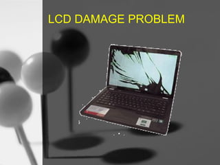LCD DAMAGE PROBLEM

 
