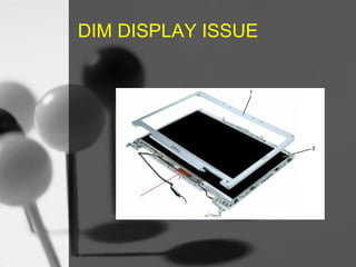 DIM DISPLAY ISSUE

 