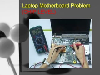 Laptop Motherboard Problem
(CHIP LEVEL)

 