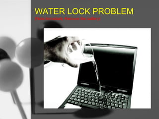 WATER LOCK PROBLEM
(Note:Immidiatly Remove the battery)

 