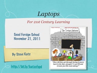 Laptops ,[object Object],By Steve Katz Seoul Foreign School November 21, 2011 http://bit.ly/katzsfspd   