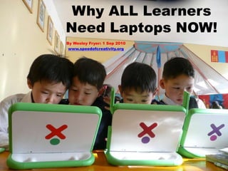 Why ALL LearnersNeed Laptops NOW! By Wesley Fryer: 1 Sep 2010 www.speedofcreativity.org 