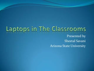 Presented by
         Sheetal Savani
Arizona State University
 