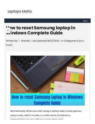 How to reset Samsung laptop in
Windows Complete Guide
Written by Shahab - Last Updated 08/12/2020 - in Categories Buyers
Guide
Momentously, When you start using a laptop daily to play games,
enjoy music, watch movies, or make some introductory
presentations for your office or some other work
Laptops Mafia
 Menu
 
