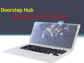 Doorstep Hub
laptops screen repairs & replacement
 