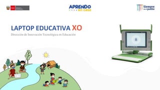 LAPTOP EDUCATIVA XO
Dirección de Innovación Tecnológica en Educación
 