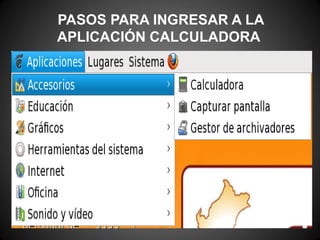 PASOS PARA INGRESAR A LA
APLICACIÓN CALCULADORA
 