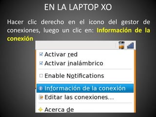 EN LA LAPTOP XO
Hacer clic derecho en el icono del gestor de
conexiones, luego un clic en: Información de la
conexión
 