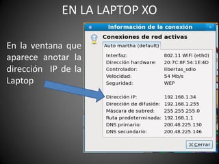 EN LA LAPTOP XO
En la ventana que
aparece anotar la
dirección IP de la
Laptop
 