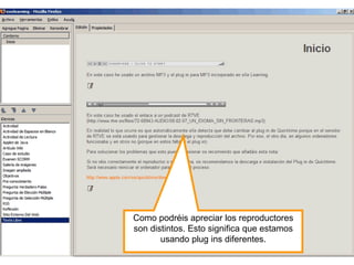 Como podréis apreciar los reproductores
son distintos. Esto significa que estamos
usando plug ins diferentes.
 