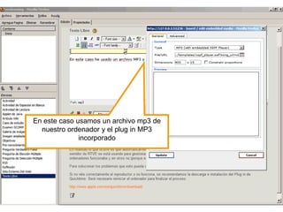 En este caso usamos un archivo mp3 de
nuestro ordenador y el plug in MP3
incorporado
 