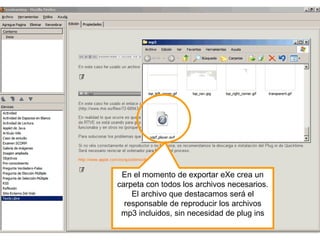 En el momento de exportar eXe crea un
carpeta con todos los archivos necesarios.
El archivo que destacamos será el
responsable de reproducir los archivos
mp3 incluidos, sin necesidad de plug ins
 