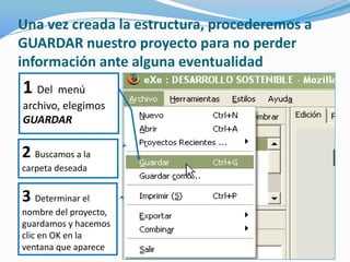 Una vez creada la estructura, procederemos a
GUARDAR nuestro proyecto para no perder
información ante alguna eventualidad
1 Del menú
archivo, elegimos
GUARDAR
2 Buscamos a la
carpeta deseada
3 Determinar el
nombre del proyecto,
guardamos y hacemos
clic en OK en la
ventana que aparece
 
