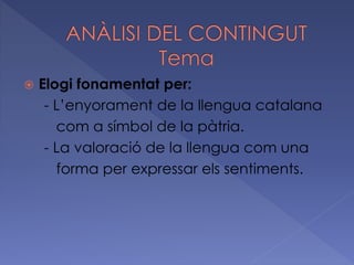  Elogi fonamentat per:
- L’enyorament de la llengua catalana
com a símbol de la pàtria.
- La valoració de la llengua com una
forma per expressar els sentiments.
 