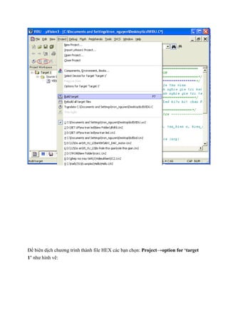 Để biên dịch chương trình thành file HEX các bạn chọn: Project→option for ‘target
1’ như hình vẽ:
 