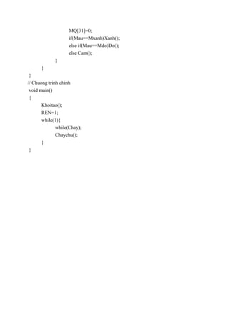 MQ[31]=0;
if(Mau==Mxanh)Xanh();
else if(Mau==Mdo)Do();
else Cam();
}
}
}
// Chuong trinh chinh
void main()
{
Khoitao();
REN=1;
while(1){
while(Chay);
Chaychu();
}
}
 