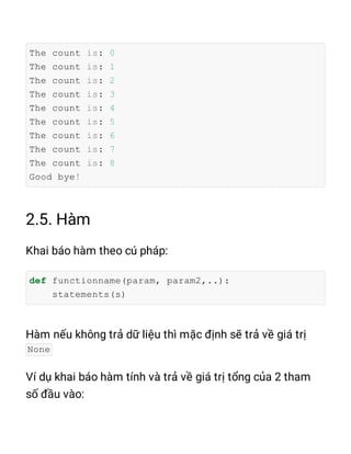 The count is: 0
The count is: 1
The count is: 2
The count is: 3
The count is: 4
The count is: 5
The count is: 6
The count is: 7
The count is: 8
Good bye!
def functionname(param, param2,..):
statements(s)
None
 